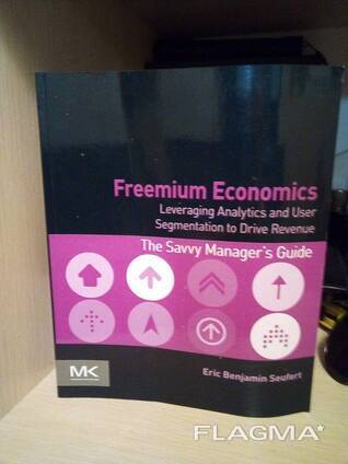 Eric Benjamin Seufert Freemium Economics: Leveraging Analytics and User Segmentation to. ..